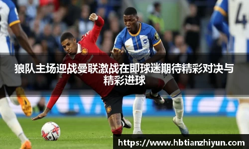 狼队主场迎战曼联激战在即球迷期待精彩对决与精彩进球